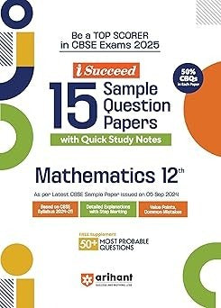 Arihant i Succeed 15 Sample Question Papers for MATHEMATICS | As per latest Sample Paper issued on 5 Sept. 2024 | 50% CBQs in each paper - Class 12 CBSE