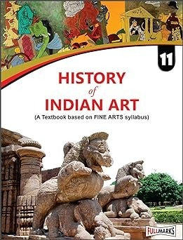 Full Marks HISTORY OF INDIAN ART Complete Study Material : Based on New NCERT Textbook | Summary | Solved NCERT Textual Questions | Question Bank | Support Book - Class 11 CBSE