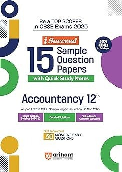 Arihant i Succeed 15 Sample Question Papers for ACCOUNTANCY | As per latest Sample Paper issued on 5 Sept. 2024 | 50% CBQs in each paper - Class 12 CBSE