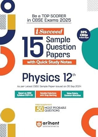 Arihant i Succeed 15 Sample Question Papers for PHYSICS | As per latest Sample Paper issued on 5 Sept. 2024 | 50% CBQs in each paper -  Class 12   CBSE