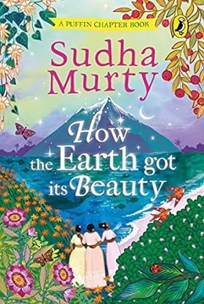 How the Earth Got Its Beauty: Puffin Chapter Book: Gorgeous new full colour, illustrated chapter book for young readers from ages 5 and up by Sudha Murty [Hardcover] Murty, Sudha