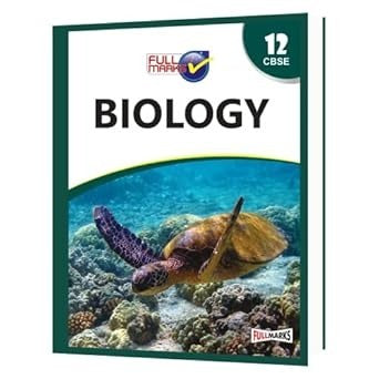 Full Marks BIOLOGY Complete Study Material : Based on New NCERT Textbook | Summary | Solved NCERT Textual Questions | Question Bank | Support Book - Class 12  CBSE