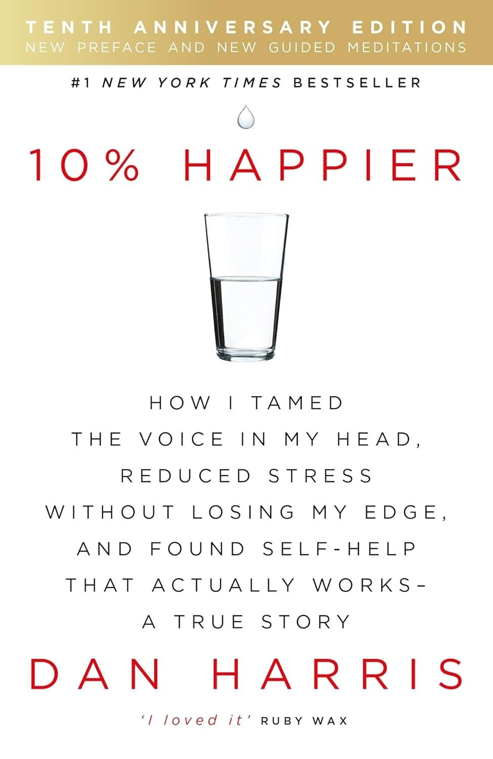 10% [Percent] HAPPIER: HOW I TAMED THE VOICE IN MY HEAD, REDUCED STRESS WITHOUT LOSING MY EDGE, AND FOUND SELF