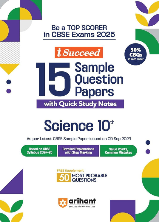 Arihant i Succeed 15 Sample Question Papers for SCIENCE | As per latest Sample Paper issued on 5 Sept. 2024 | 50% CBQs in each paper -  Class 10   CBSE