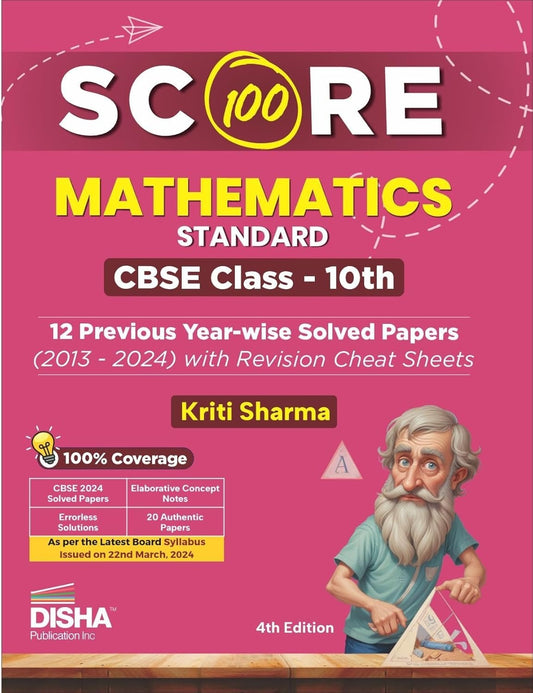 Score 100 Mathematics (Standard) Previous Year-wise Solved Papers (2013 - 2024) with Revision Cheat Sheets 4th Edition - Class 10 | PYQs for 2025 Exam