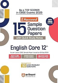 Arihant i Succeed 15 Sample Question Papers for ENGLISH CORE | As per latest Sample Paper issued on 5 Sept. 2024 | 50% CBQs in each paper -  Class 12   CBSE