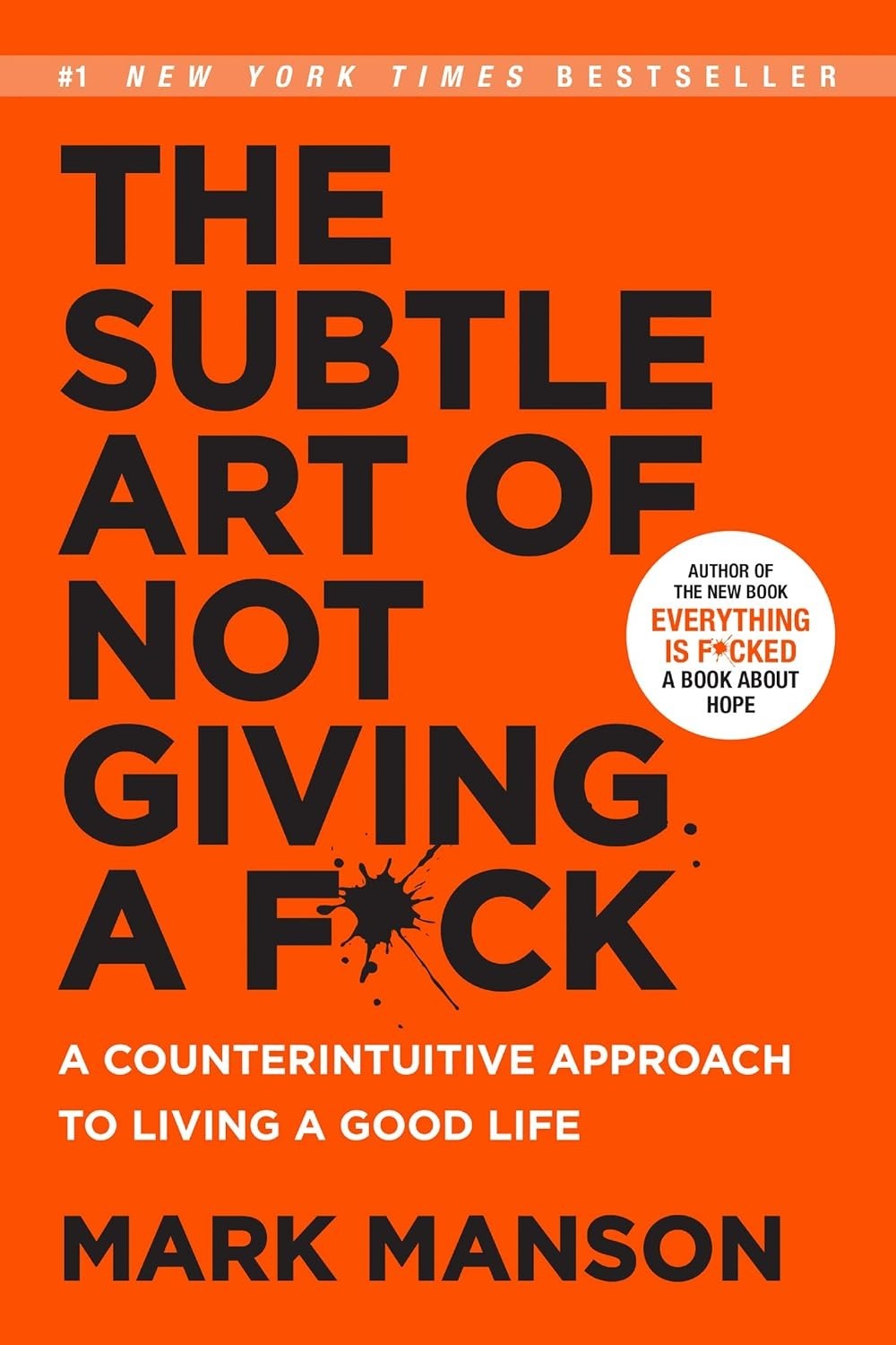 The Subtle Art of Not Giving A F*ck : A Counterintuitive Approach To Living A Good Life